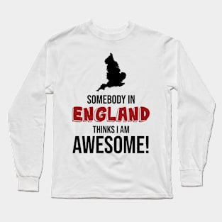 Somebody in England Thinks I Am Awesome Long Sleeve T-Shirt